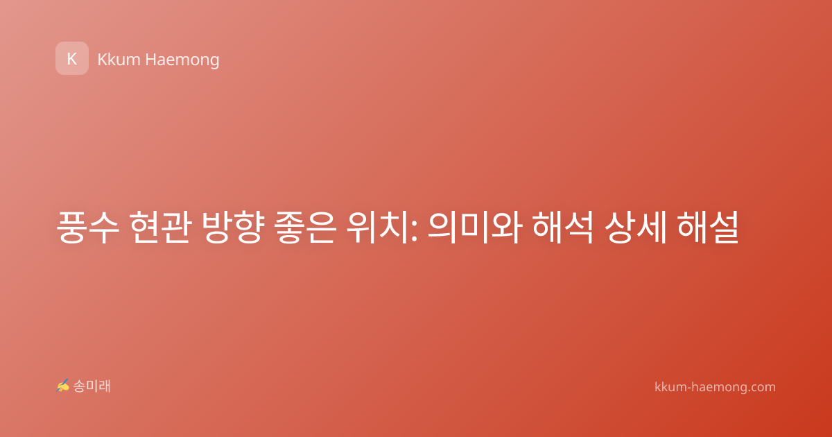 풍수 현관 방향 좋은 위치: 의미와 해석 상세 해설