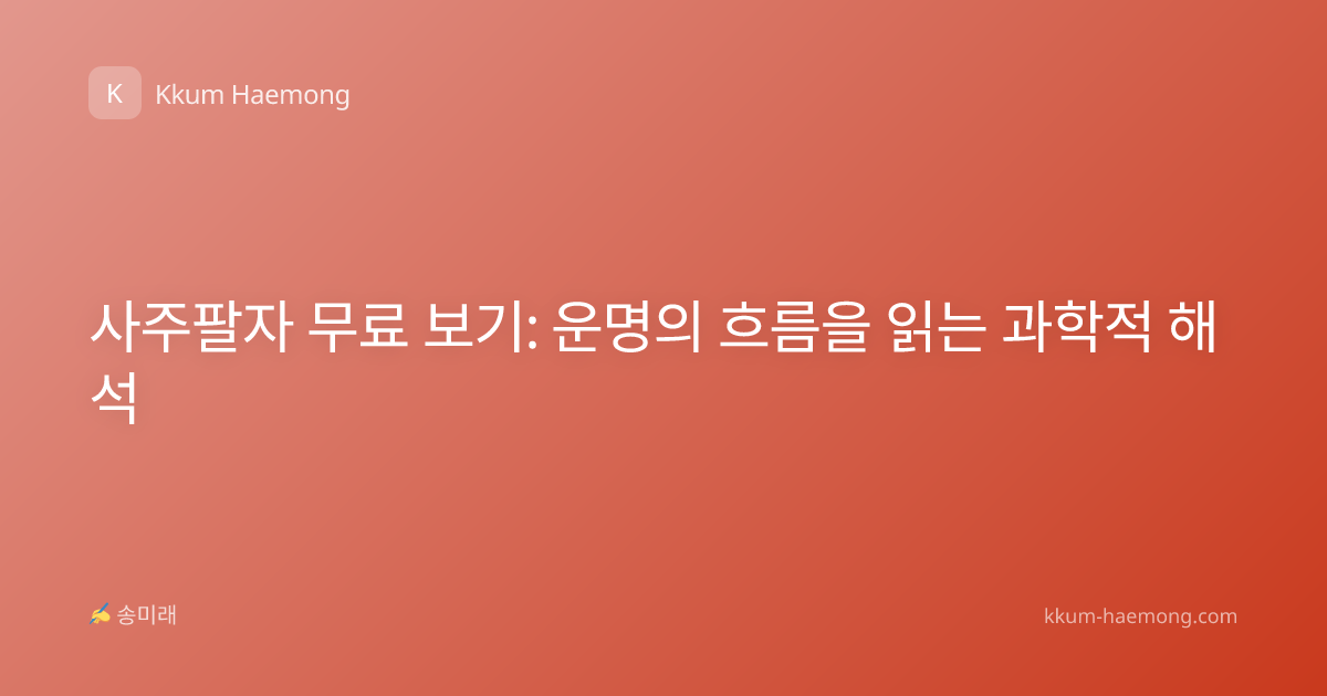 사주팔자 무료 보기: 운명의 흐름을 읽는 과학적 해석