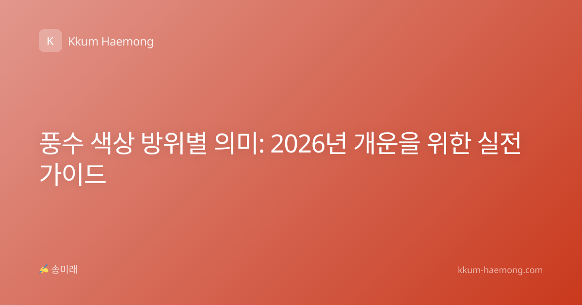 풍수 색상 방위별 의미: 2026년 개운을 위한 실전 가이드