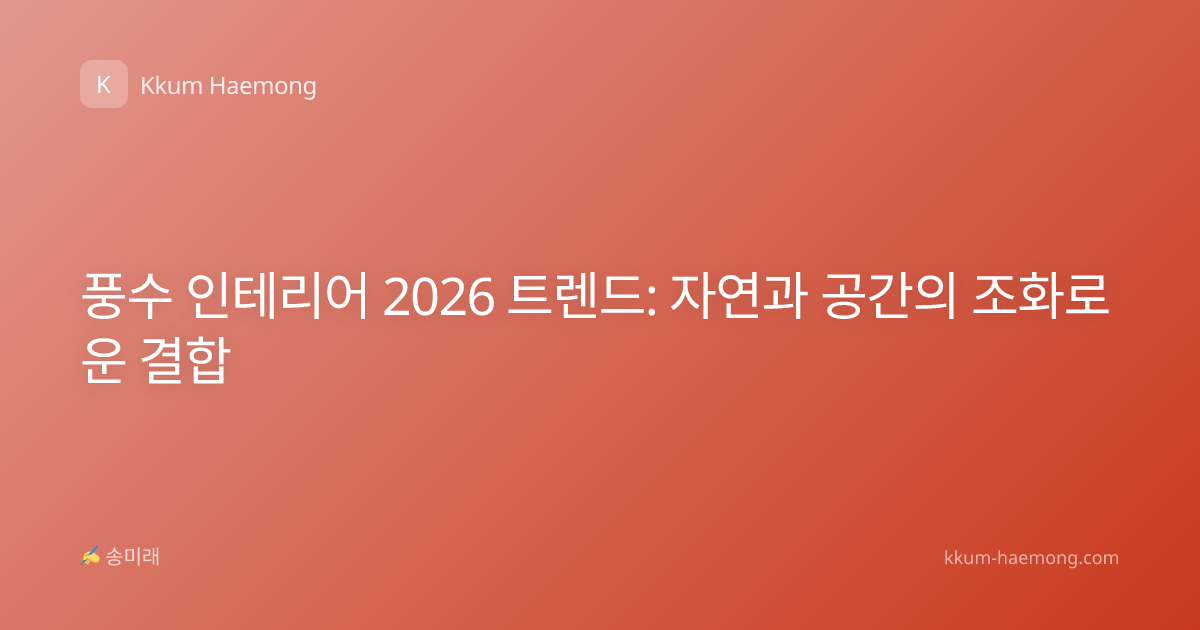 풍수 인테리어 2026 트렌드: 자연과 공간의 조화로운 결합
